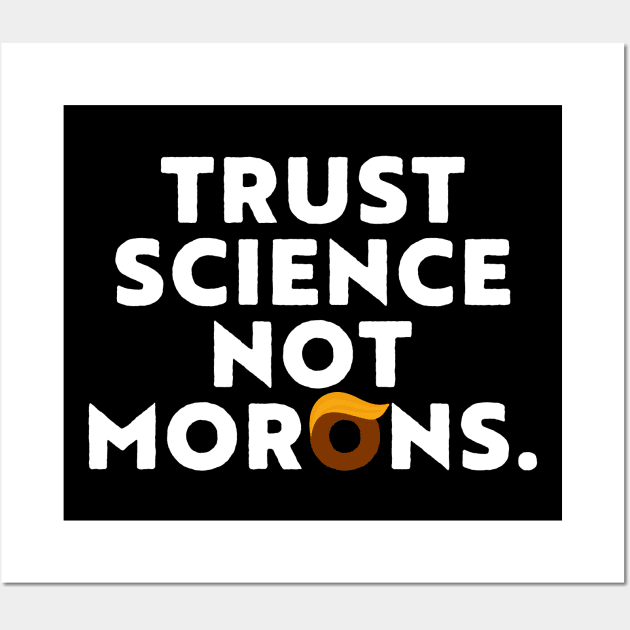 Trust Science Not Morons | Anti-Trump | Team Fauci 2020 Wall Art by Attia17